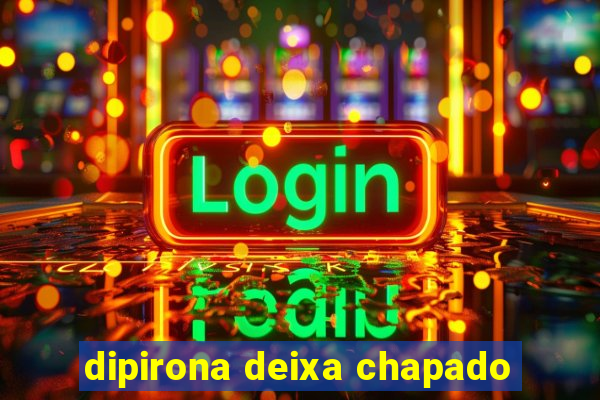 dipirona deixa chapado